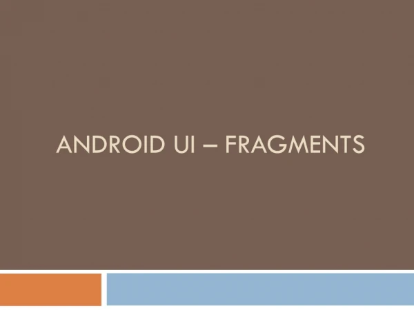 ANDROID UI – FRAGMENTS