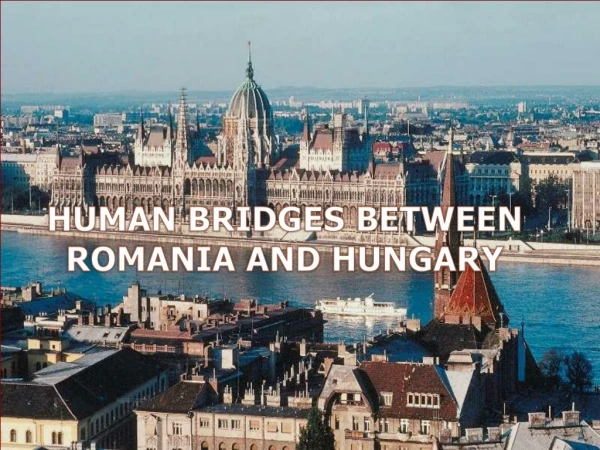 HUMAN  BRIDGES  BETWEEN ROMANIA AND  HUNGARY