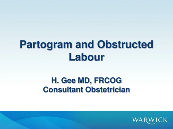 Partogram  and Obstructed  Labour H.  Gee MD ,  FRCOG Consultant Obstetrician