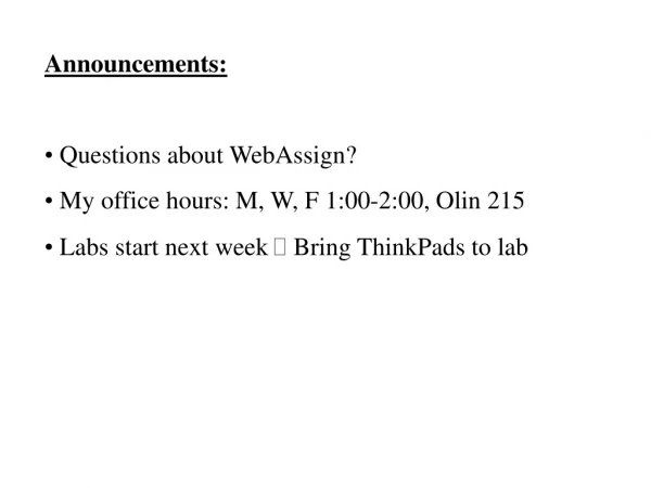 Announcements:  Questions about WebAssign?  My office hours: M, W, F 1:00-2:00, Olin 215