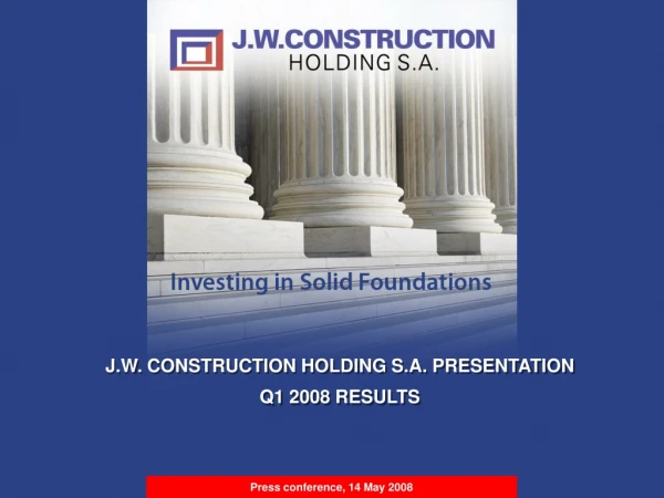J.W. CONSTRUCTION HOLDING S.A. PRESENTATION Q1 2008 RESULTS