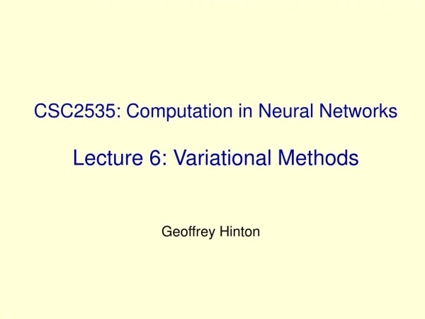 CSC2535: Computation in Neural Networks Lecture 6: Variational Methods