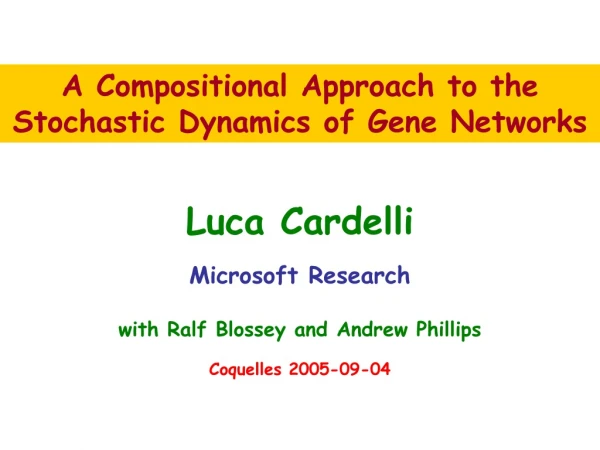 Luca Cardelli Microsoft Research with Ralf Blossey and Andrew Phillips Coquelles 2005-09-04