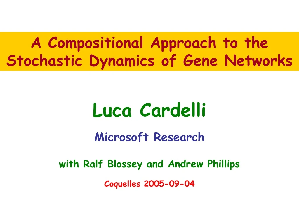 luca cardelli microsoft research with ralf blossey and andrew phillips coquelles 2005 09 04