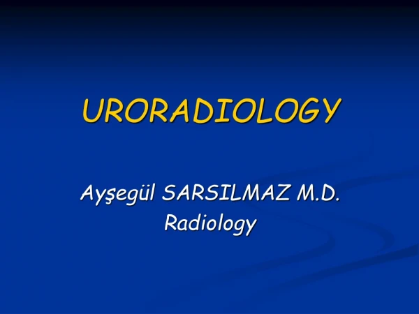 URORADIOLOGY Ayşegül SARSILMAZ M.D. Radiology