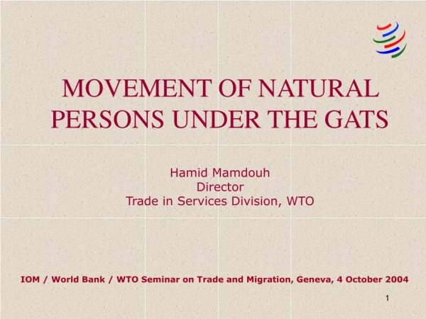 MOVEMENT OF NATURAL PERSONS UNDER THE GATS  Hamid Mamdouh Director Trade in Services Division, WTO