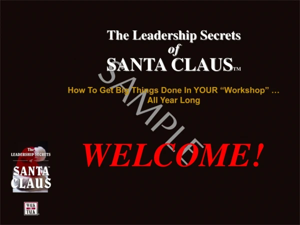 The Leadership Secrets of SANTA CLAUS TM How To Get Big Things Done In YOUR “Workshop” …