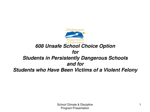 608 Unsafe School Choice Option  for  Students in Persistently Dangerous Schools  and for