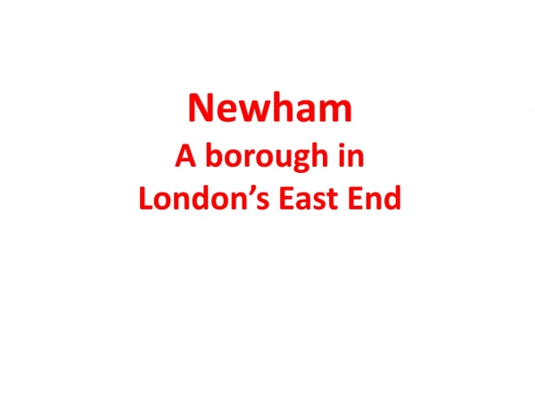 Newham A borough in  London’s East End