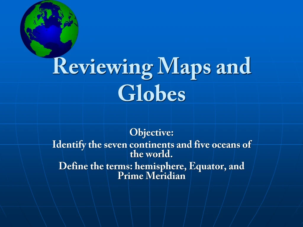 reviewing maps and globes