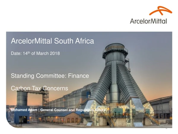 ArcelorMittal South Africa Date: 14 th  of March 2018 Standing Committee: Finance