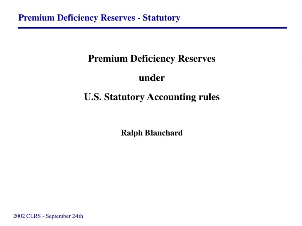 Premium Deficiency Reserves under U.S. Statutory Accounting rules Ralph Blanchard