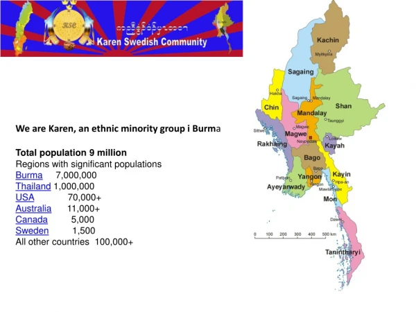 We are Karen, an ethnic minority group i Burm a Total population 9 million