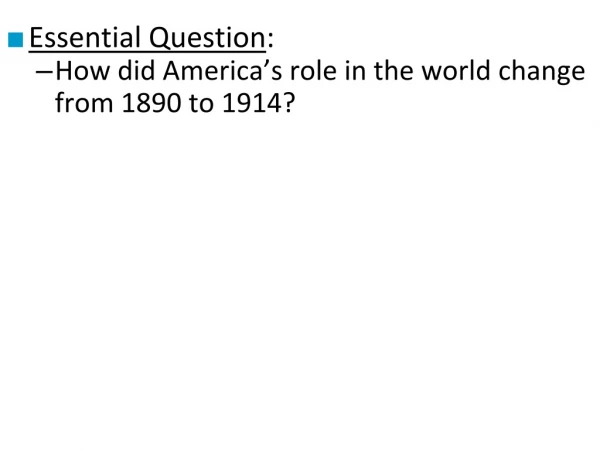 Essential Question : How did America’s role in the world change from 1890 to 1914?