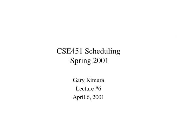 CSE451 Scheduling  Spring 2001