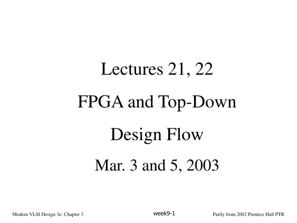 Lectures 21, 22 FPGA and Top-Down  Design Flow Mar. 3 and 5, 2003
