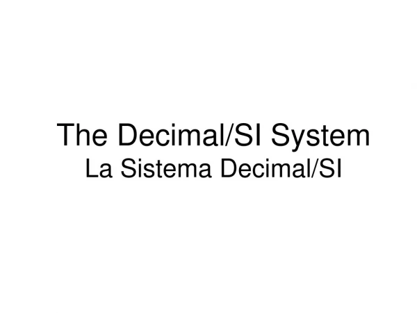 The Decimal/SI System La Sistema Decimal/SI