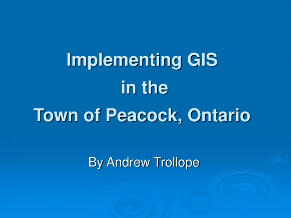 Implementing GIS  in the Town of Peacock, Ontario