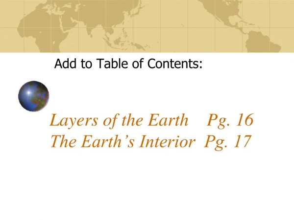 Layers of the Earth    Pg. 16 The Earth’s Interior  Pg. 17