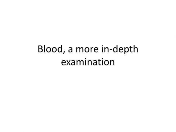 Blood, a more in-depth examination