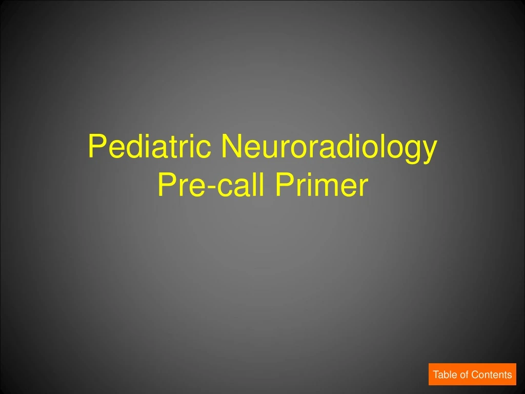 pediatric neuroradiology pre call primer