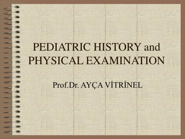 PEDIATRIC HISTORY and PHYSICAL EXAMINATION
