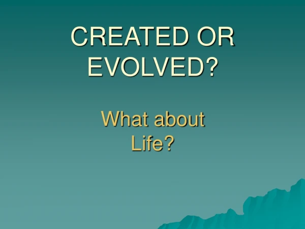 CREATED OR EVOLVED? What about Life?