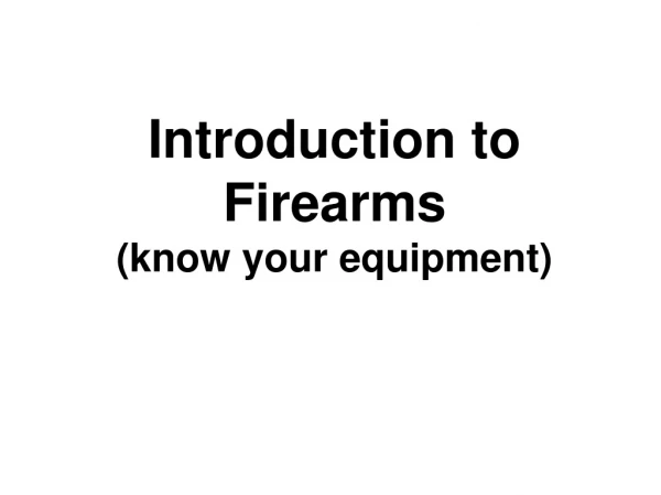 Introduction to Firearms (know your equipment)