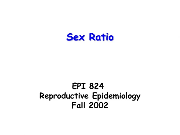 EPI 824	 Reproductive Epidemiology  Fall 2002