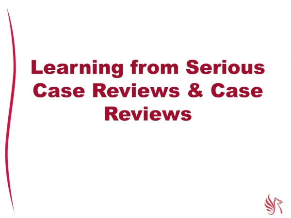 Learning from Serious Case Reviews &amp; Case Reviews