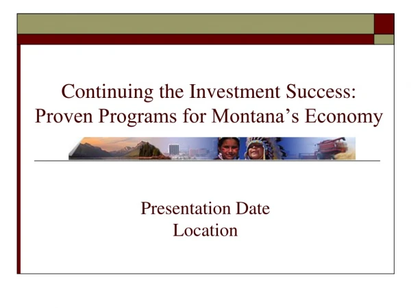 Continuing the Investment Success:  Proven Programs for Montana’s Economy