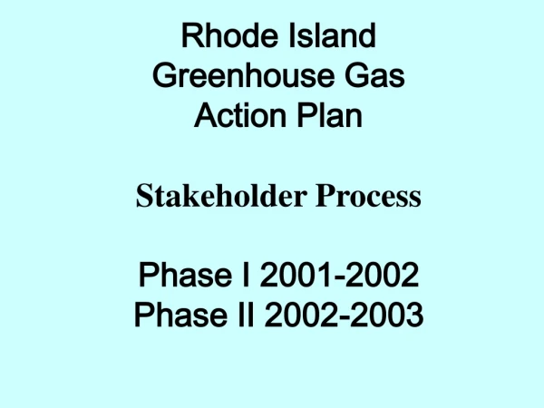 Rhode Island  Greenhouse Gas Action Plan Stakeholder Process Phase I 2001-2002 Phase II 2002-2003