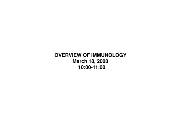 OVERVIEW OF IMMUNOLOGY              March 18, 2008 	    10:00-11:00