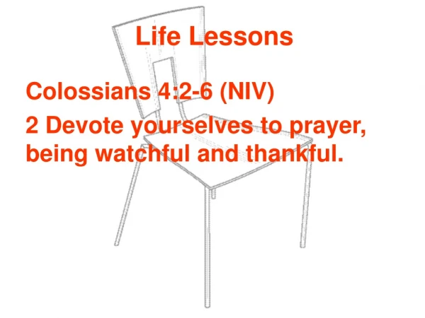 Colossians 4:2-6 (NIV) 2 Devote yourselves to prayer, being watchful and thankful.