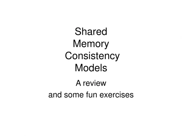 Shared  Memory  Consistency Models