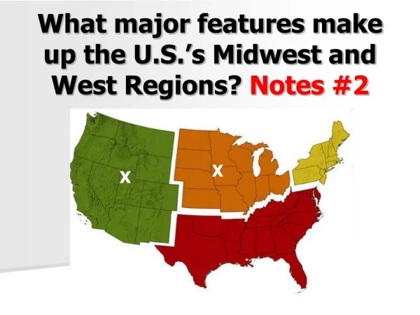 What major features make up the U.S.’s Midwest and West Regions?  Notes #2