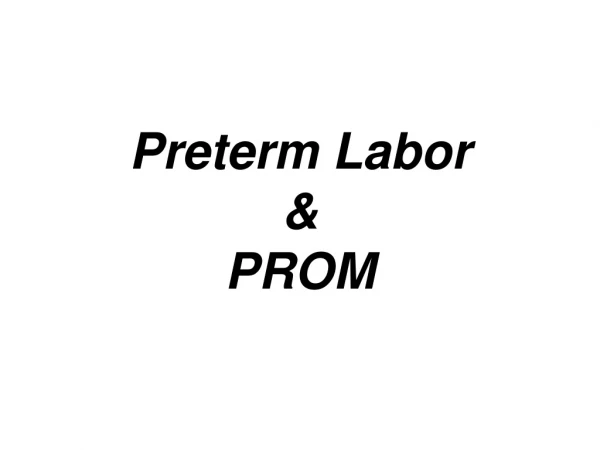 Preterm Labor      &amp; PROM