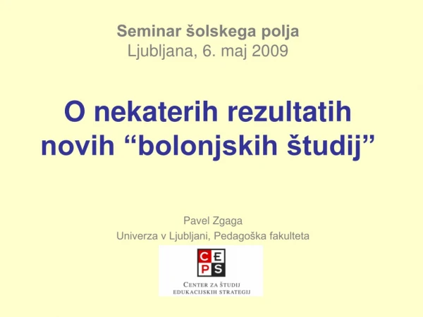 Seminar šolskega polja Ljubljana, 6. maj 2009 O nekaterih rezultatih novih “bolonjskih študij”