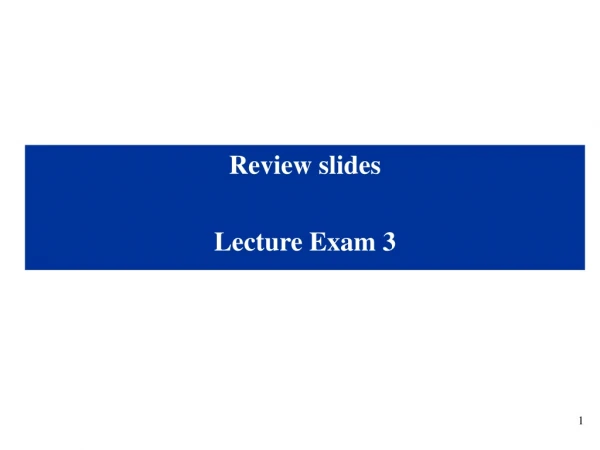 Review slides Lecture Exam 3