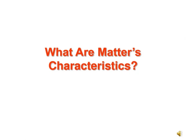 What Are Matter’s Characteristics?