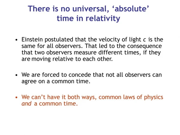 There is no universal, ‘absolute’ time in relativity
