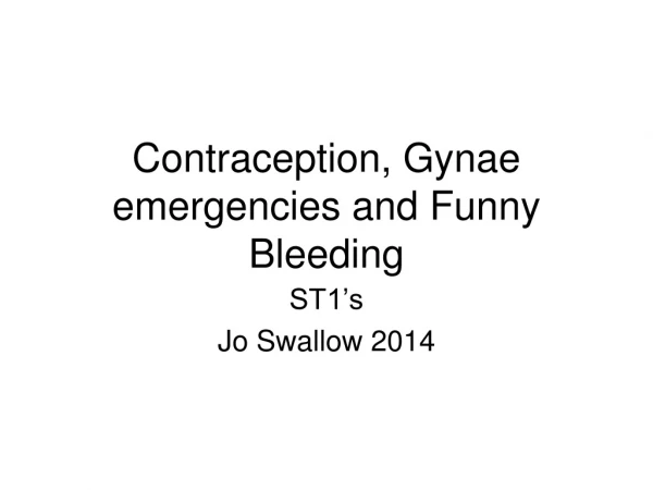 Contraception, Gynae emergencies and Funny Bleeding