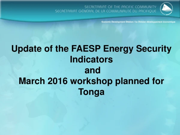 Update of the FAESP Energy Security Indicators  and  March 2016 workshop planned for Tonga