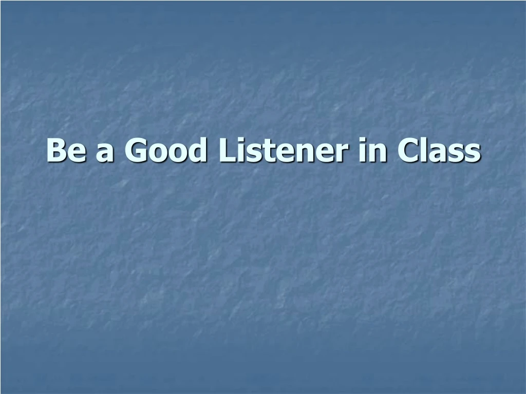 be a good listener in class