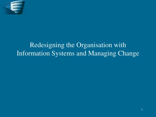 Redesigning the Organisation with Information Systems and Managing Change