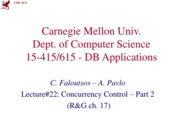 Carnegie Mellon Univ. Dept. of Computer Science 15-415/615 - DB Applications