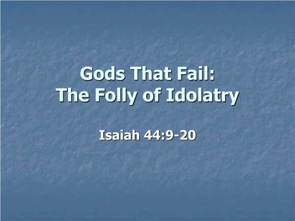 Gods That Fail: The Folly of Idolatry