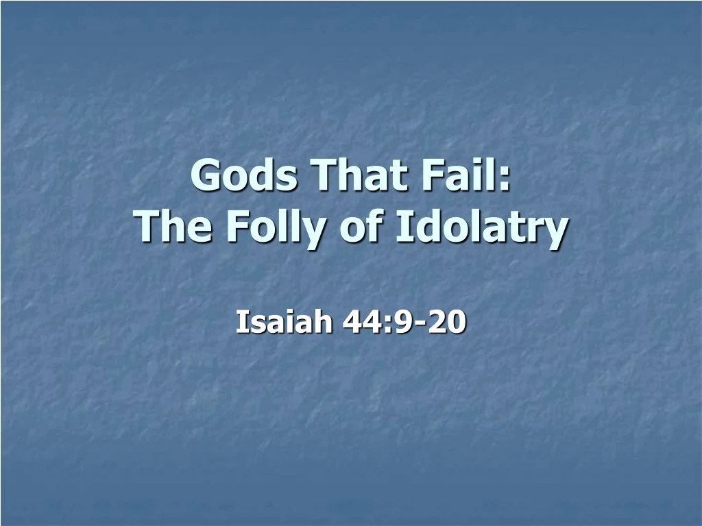 gods that fail the folly of idolatry