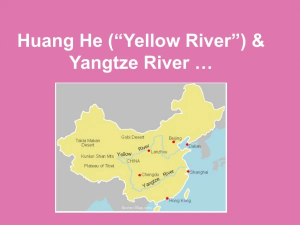 Huang He (“Yellow River”) &amp;  Yangtze River …