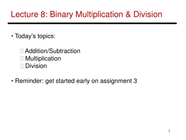 Lecture 8: Binary Multiplication &amp; Division
